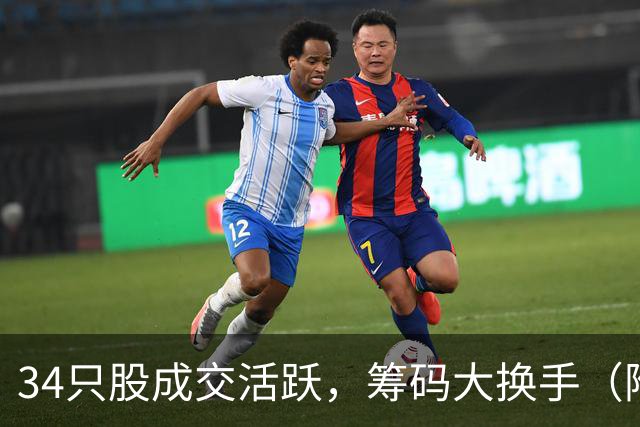 34只股成交活跃，筹码大换手（附股）