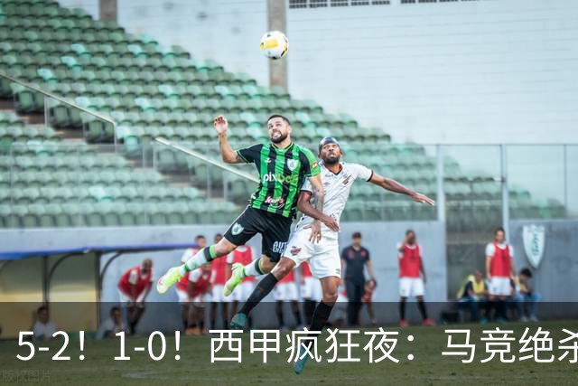 5-2！1-0！西甲疯狂夜：马竞绝杀，巴萨稳坐榜首，积分榜更新